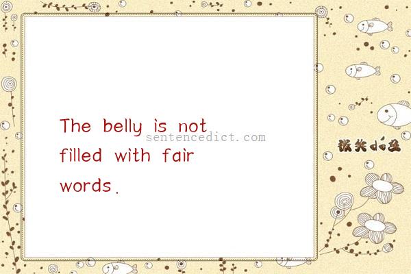 Good sentence's beautiful picture_The belly is not filled with fair words.