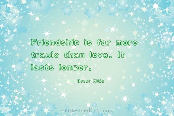Good sentence's beautiful picture_Friendship is far more tragic than love. It lasts longer.