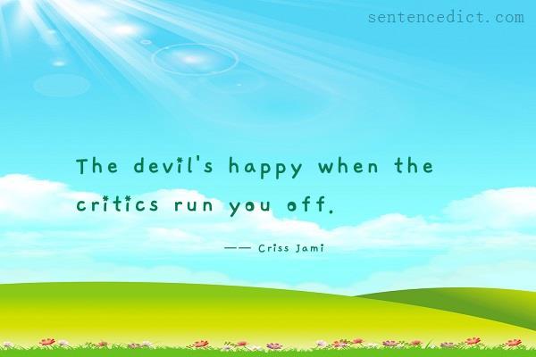 Good sentence's beautiful picture_The devil's happy when the critics run you off.