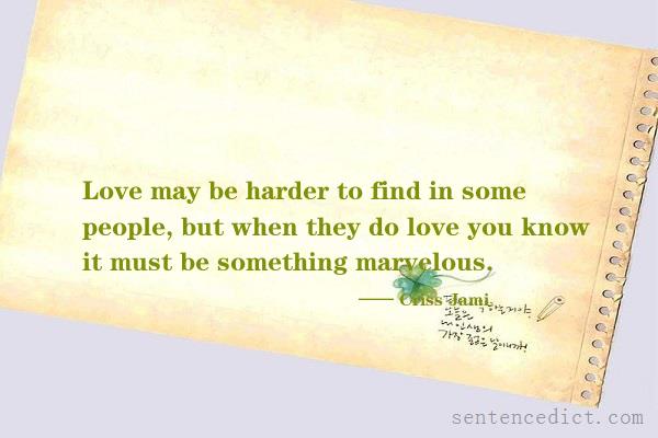Good sentence's beautiful picture_Love may be harder to find in some people, but when they do love you know it must be something marvelous.