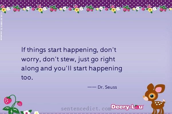 Good sentence's beautiful picture_If things start happening, don't worry, don't stew, just go right along and you'll start happening too.
