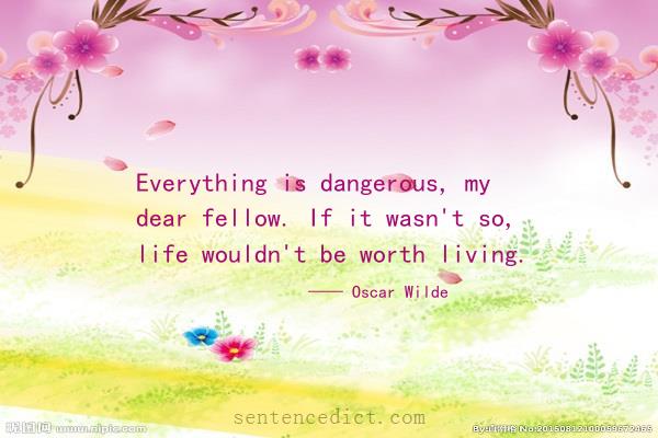 Good sentence's beautiful picture_Everything is dangerous, my dear fellow. If it wasn't so, life wouldn't be worth living.