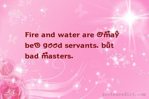 Good sentence's beautiful picture_Fire and water are [may be] good servants, but bad masters.