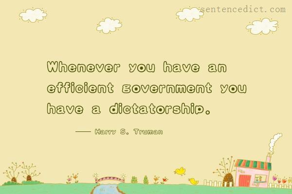 Good sentence's beautiful picture_Whenever you have an efficient government you have a dictatorship.