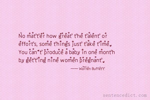 Good sentence's beautiful picture_No matter how great the talent or efforts, some things just take time. You can't produce a baby in one month by getting nine women pregnant.
