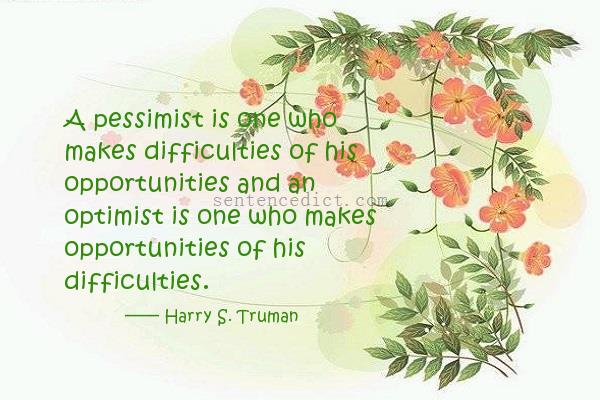 Good sentence's beautiful picture_A pessimist is one who makes difficulties of his opportunities and an optimist is one who makes opportunities of his difficulties.