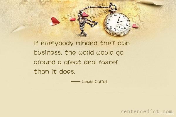 Good sentence's beautiful picture_If everybody minded their own business, the world would go around a great deal faster than it does.