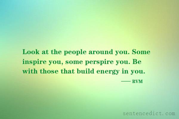 Good sentence's beautiful picture_Look at the people around you. Some inspire you, some perspire you. Be with those that build energy in you.