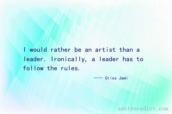 Good sentence's beautiful picture_I would rather be an artist than a leader. Ironically, a leader has to follow the rules.