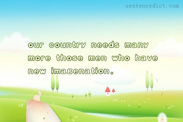 Good sentence's beautiful picture_our country needs many more those men who have new imagenation.