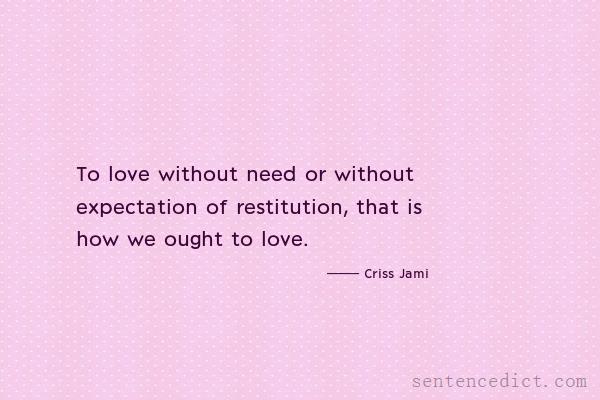 Good sentence's beautiful picture_To love without need or without expectation of restitution, that is how we ought to love.