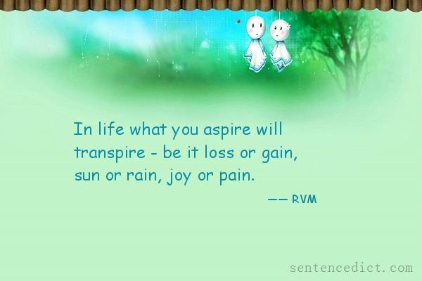 Good sentence's beautiful picture_In life what you aspire will transpire - be it loss or gain, sun or rain, joy or pain.