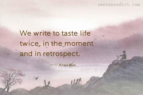 Good sentence's beautiful picture_We write to taste life twice, in the moment and in retrospect.