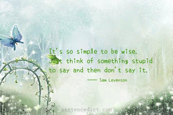 Good sentence's beautiful picture_It's so simple to be wise. Just think of something stupid to say and then don't say it.