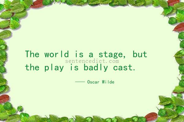 Good sentence's beautiful picture_The world is a stage, but the play is badly cast.