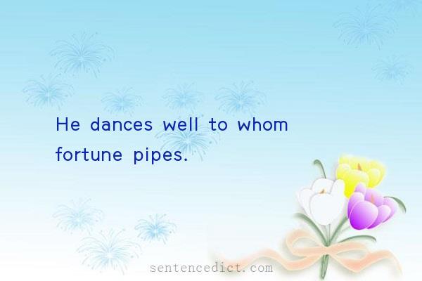 Good sentence's beautiful picture_He dances well to whom fortune pipes.