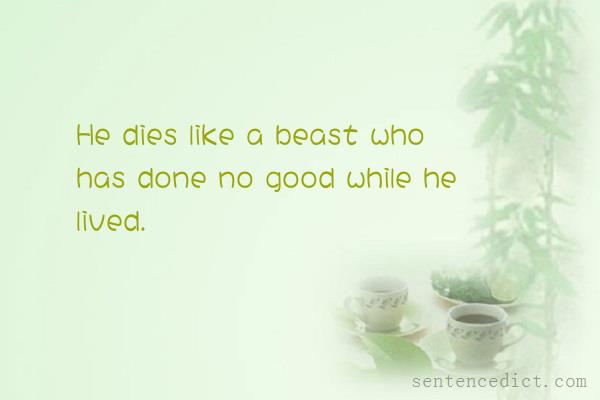 Good sentence's beautiful picture_He dies like a beast who has done no good while he lived.