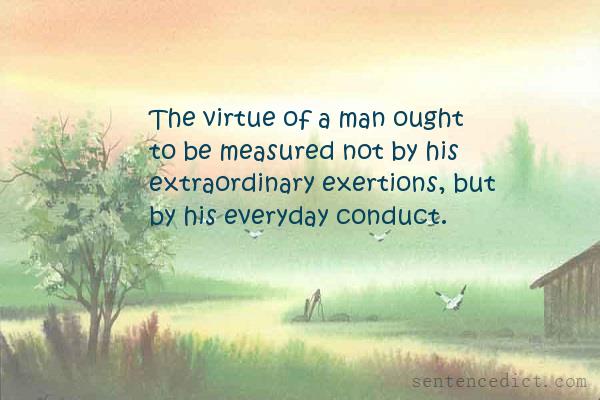 Good sentence's beautiful picture_The virtue of a man ought to be measured not by his extraordinary exertions, but by his everyday conduct.