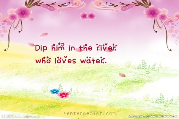 Good sentence's beautiful picture_Dip him in the river who loves water.