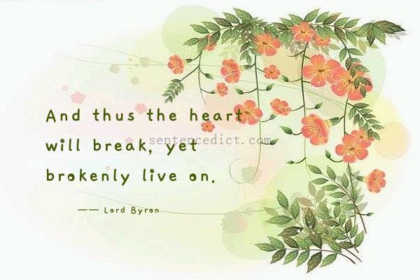 Good sentence's beautiful picture_And thus the heart will break, yet brokenly live on.