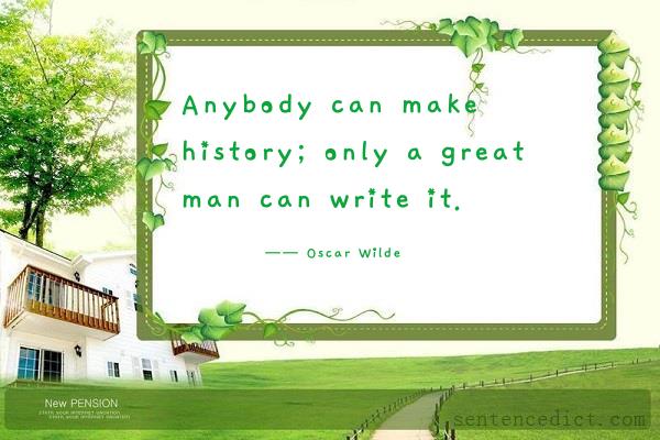 Good sentence's beautiful picture_Anybody can make history; only a great man can write it.
