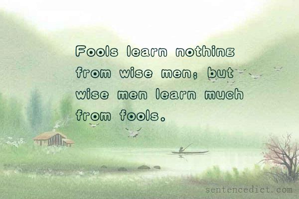 Good sentence's beautiful picture_Fools learn nothing from wise men; but wise men learn much from fools.