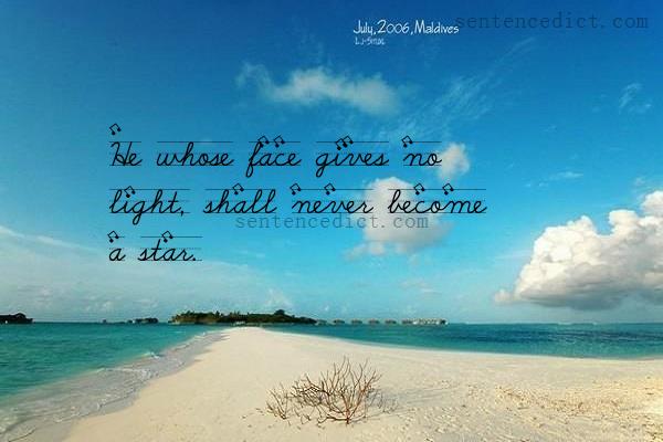 Good sentence's beautiful picture_He whose face gives no light, shall never become a star.