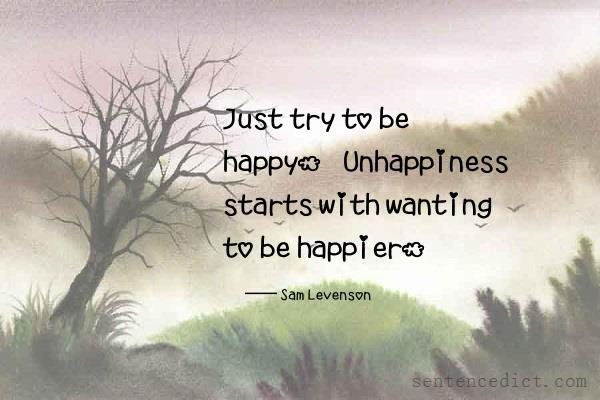 Good sentence's beautiful picture_Just try to be happy. Unhappiness starts with wanting to be happier.