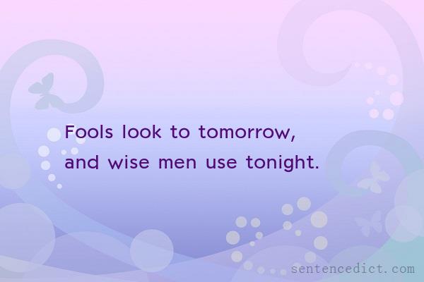 Good sentence's beautiful picture_Fools look to tomorrow, and wise men use tonight.
