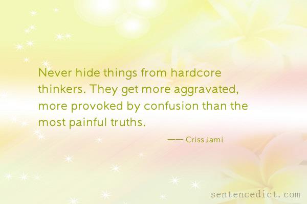Good sentence's beautiful picture_Never hide things from hardcore thinkers. They get more aggravated, more provoked by confusion than the most painful truths.