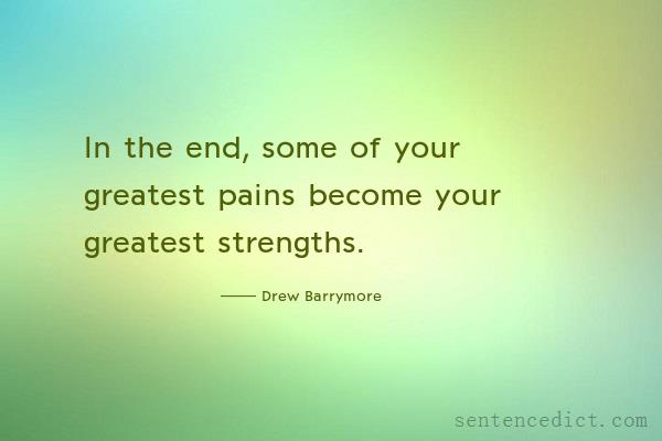 Good sentence's beautiful picture_In the end, some of your greatest pains become your greatest strengths.
