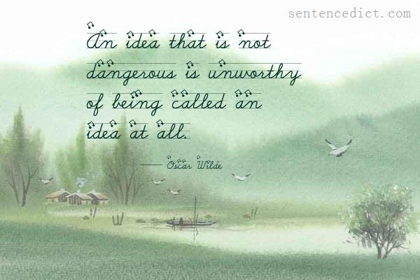 Good sentence's beautiful picture_An idea that is not dangerous is unworthy of being called an idea at all.