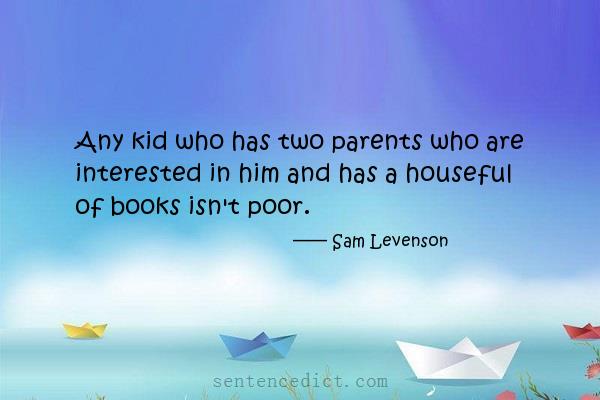 Good sentence's beautiful picture_Any kid who has two parents who are interested in him and has a houseful of books isn't poor.
