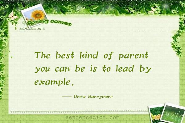 Good sentence's beautiful picture_The best kind of parent you can be is to lead by example.