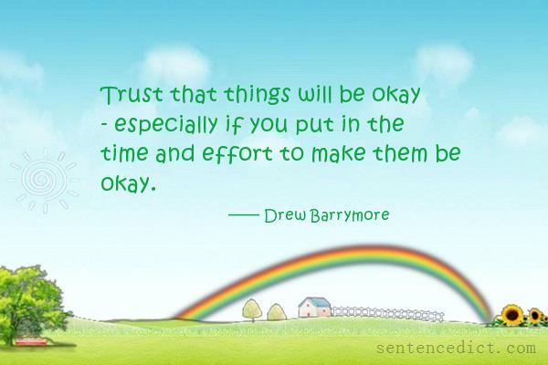 Good sentence's beautiful picture_Trust that things will be okay - especially if you put in the time and effort to make them be okay.