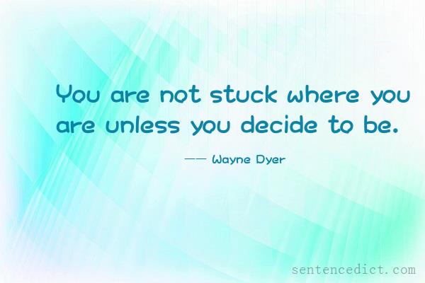 Good sentence's beautiful picture_You are not stuck where you are unless you decide to be.