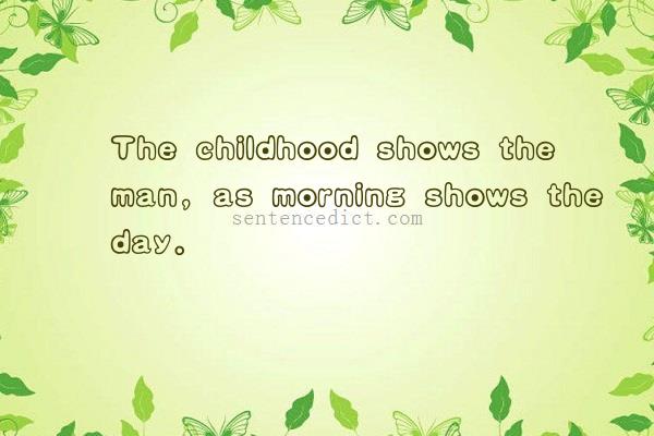 Good sentence's beautiful picture_The childhood shows the man, as morning shows the day.