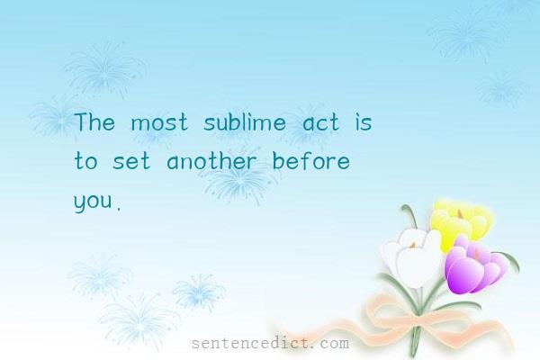 Good sentence's beautiful picture_The most sublime act is to set another before you.