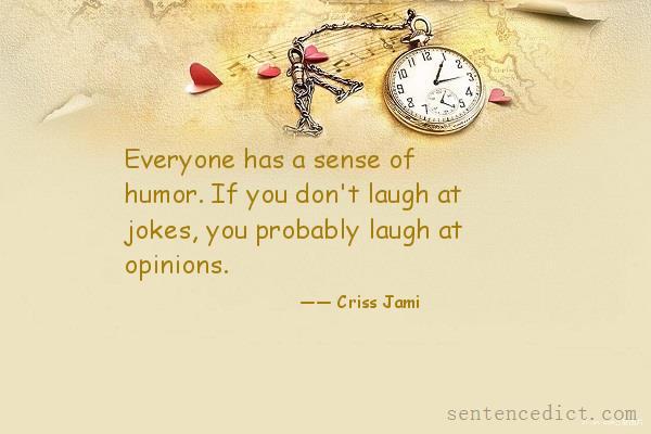 Good sentence's beautiful picture_Everyone has a sense of humor. If you don't laugh at jokes, you probably laugh at opinions.