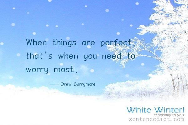 Good sentence's beautiful picture_When things are perfect, that's when you need to worry most.