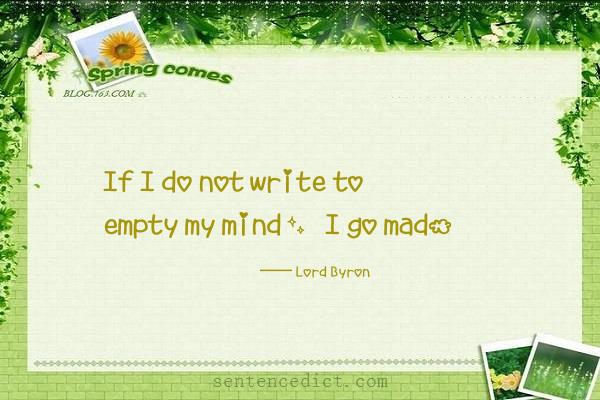 Good sentence's beautiful picture_If I do not write to empty my mind, I go mad.