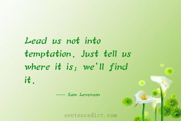 Good sentence's beautiful picture_Lead us not into temptation. Just tell us where it is; we'll find it.