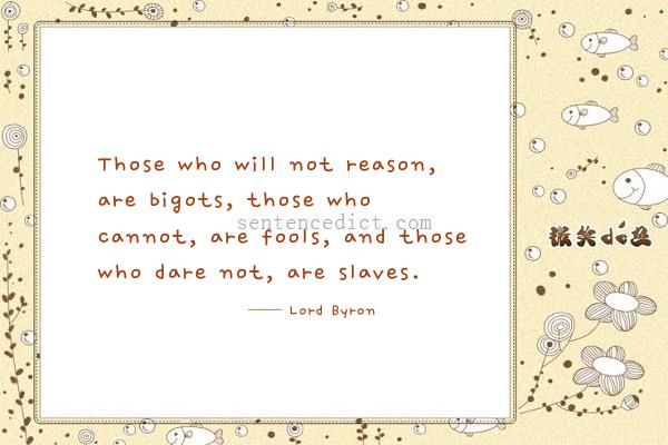 Good sentence's beautiful picture_Those who will not reason, are bigots, those who cannot, are fools, and those who dare not, are slaves.