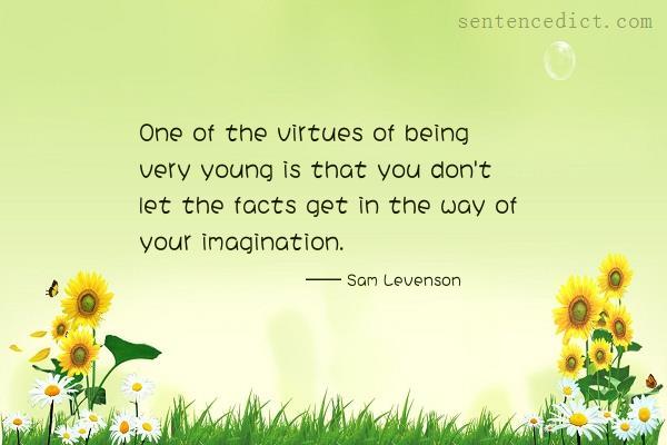 Good sentence's beautiful picture_One of the virtues of being very young is that you don't let the facts get in the way of your imagination.