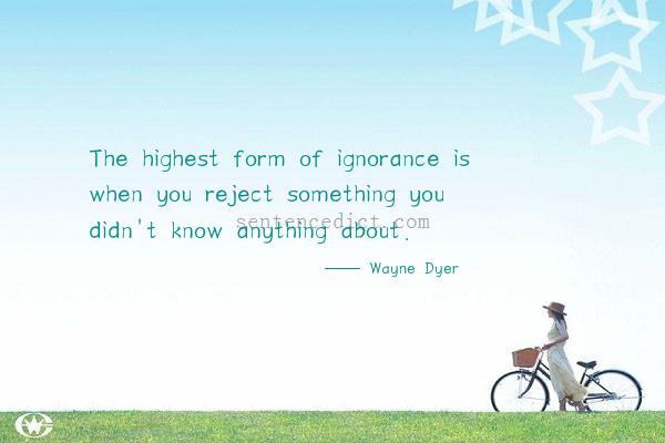 Good sentence's beautiful picture_The highest form of ignorance is when you reject something you didn't know anything about.