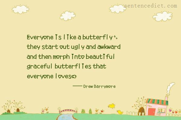 Good sentence's beautiful picture_Everyone is like a butterfly, they start out ugly and awkward and then morph into beautiful graceful butterflies that everyone loves.