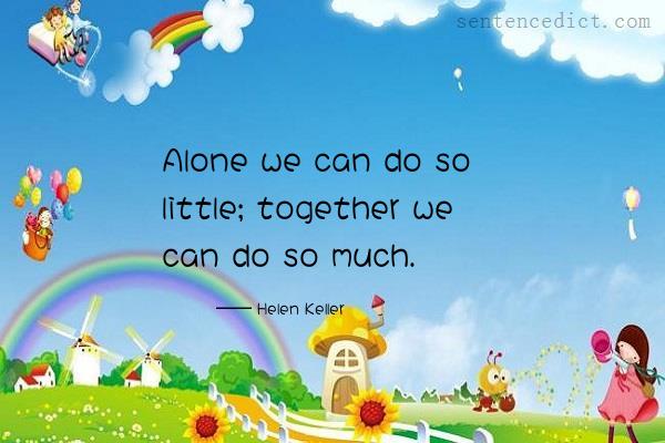 Good sentence's beautiful picture_Alone we can do so little; together we can do so much.