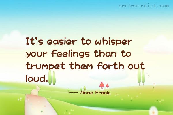 Good sentence's beautiful picture_It's easier to whisper your feelings than to trumpet them forth out loud.