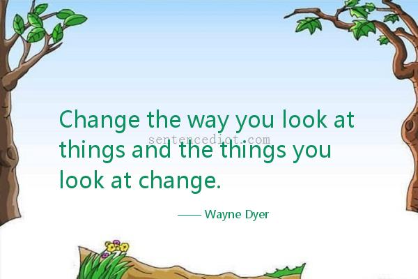 Good sentence's beautiful picture_Change the way you look at things and the things you look at change.