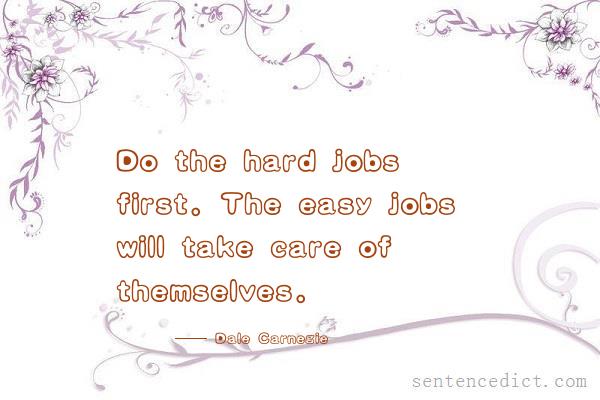 Good sentence's beautiful picture_Do the hard jobs first. The easy jobs will take care of themselves.